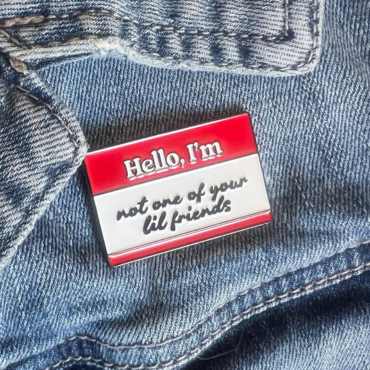 Not one of your lil friends | Enamel Pin