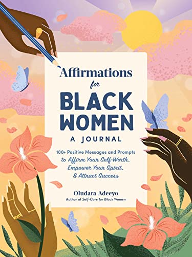 Affirmations for Black Women: 100+ Positive Messages and Prompts to Affirm Your Self-Worth, Empower Spirit, and Attract Success